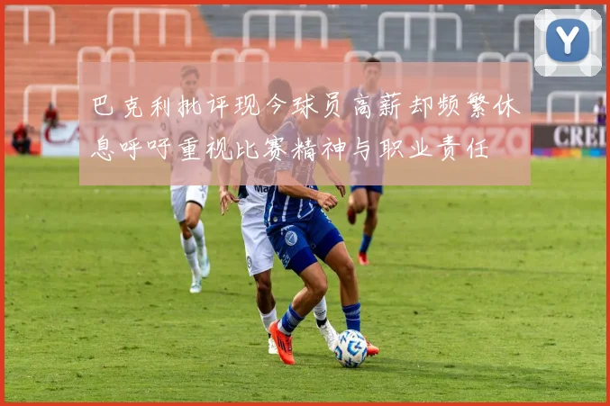 巴克利批评现今球员高薪却频繁休息呼吁重视比赛精神与职业责任